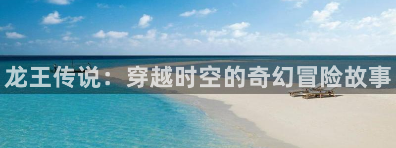 人妻猎人无删减版51漫画画：龙王传说：穿越时空的奇幻冒险故事