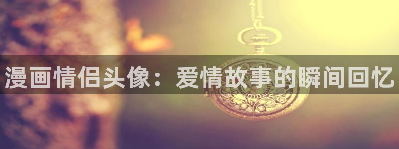 为我祈祷51漫画在线观看：漫画情侣头像：爱情故事的瞬间回忆