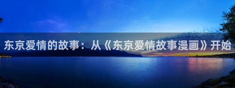 3d漫画 51漫画：东京爱情的故事：从《东京爱情故事漫画》开始
