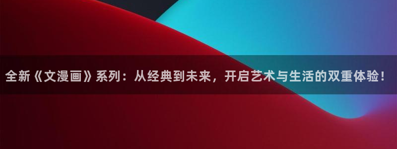 好看的51漫画大全在线观看：全新《文漫画》系列：从经典到未来，开启艺术与生活的双重体验！